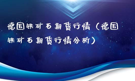 德国铁矿石期货行情（德国铁矿石期货行情分析）_https://www.xyskdbj.com_期货学院_第1张