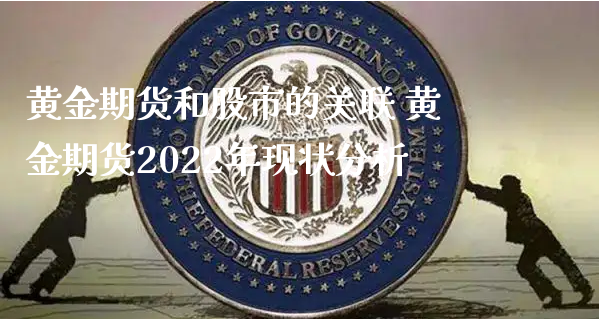 黄金期货和股市的关联 黄金期货2022年现状分析_https://www.xyskdbj.com_期货行情_第1张