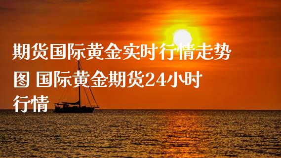 期货国际黄金实时行情走势图 国际黄金期货24小时行情_https://www.xyskdbj.com_期货平台_第1张