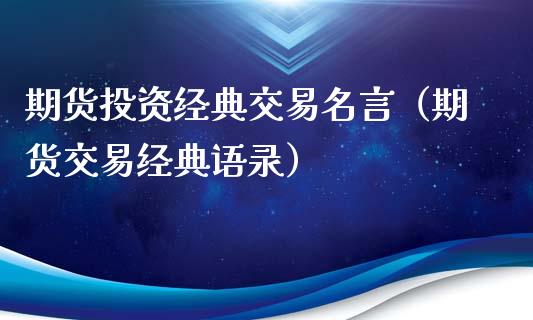 期货投资经典交易名言（期货交易经典语录）_https://www.xyskdbj.com_期货平台_第1张