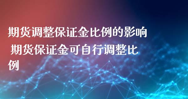 期货调整保证金比例的影响 期货保证金可自行调整比例_https://www.xyskdbj.com_期货行情_第1张