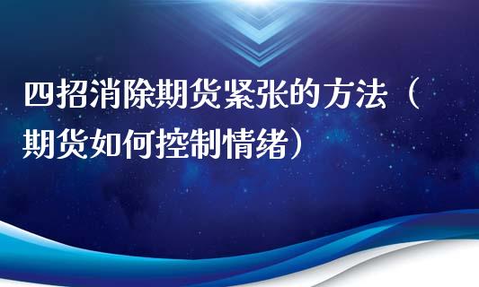 四招消除期货紧张的方法（期货如何控制情绪）_https://www.xyskdbj.com_原油行情_第1张