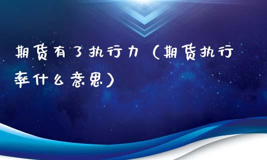 期货有了执行力（期货执行率什么意思）_https://www.xyskdbj.com_原油直播_第1张