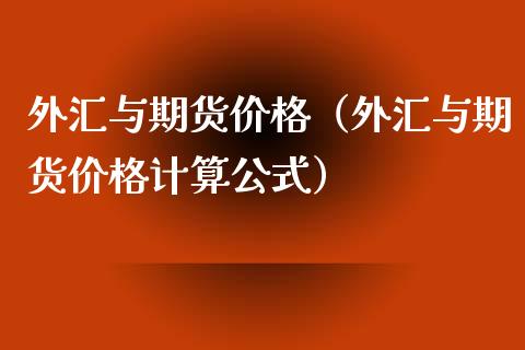 外汇与期货价格（外汇与期货价格计算公式）_https://www.xyskdbj.com_原油行情_第1张