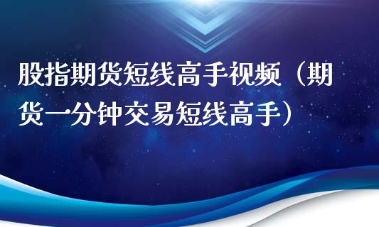 股指期货短线高手视频（期货一分钟交易短线高手）_https://www.xyskdbj.com_期货学院_第1张