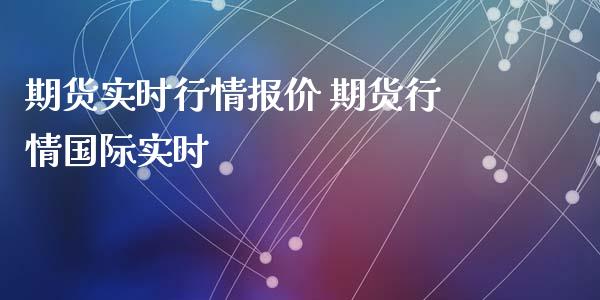 期货实时行情报价 期货行情国际实时_https://www.xyskdbj.com_期货平台_第1张