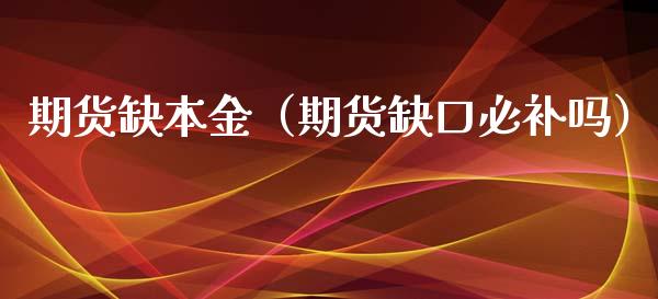 期货缺本金（期货缺口必补吗）_https://www.xyskdbj.com_期货行情_第1张