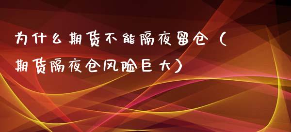 为什么期货不能隔夜留仓（期货隔夜仓风险巨大）_https://www.xyskdbj.com_期货平台_第1张