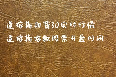 道琼斯期货30实时行情 道琼斯指数股票开盘时间_https://www.xyskdbj.com_期货学院_第1张