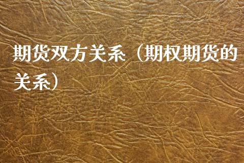 期货双方关系（期权期货的关系）_https://www.xyskdbj.com_期货学院_第1张