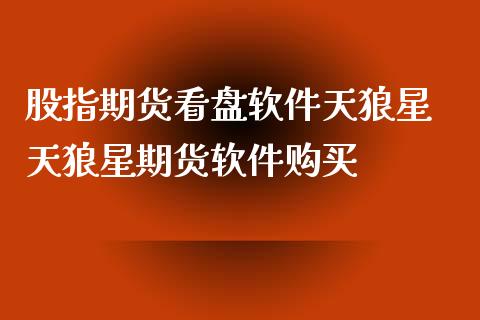 股指期货看盘软件天狼星 天狼星期货软件购买_https://www.xyskdbj.com_原油直播_第1张