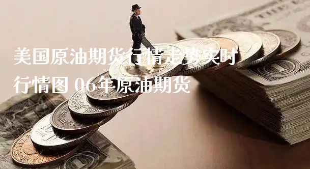 美国原油期货行情走势实时行情图 06年原油期货_https://www.xyskdbj.com_期货学院_第1张