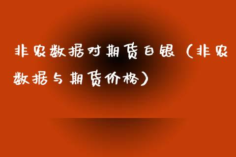 非农数据对期货白银（非农数据与期货价格）_https://www.xyskdbj.com_期货手续费_第1张