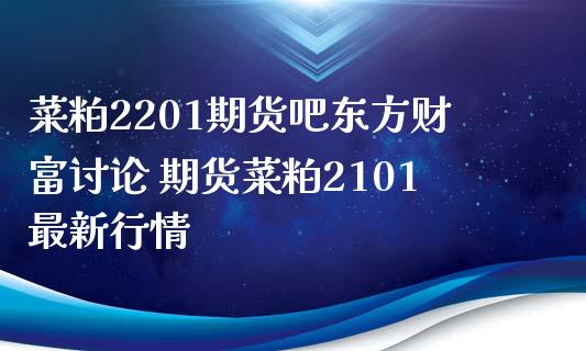 菜粕2201期货吧东方财富讨论 期货菜粕2101最新行情_https://www.xyskdbj.com_期货学院_第1张