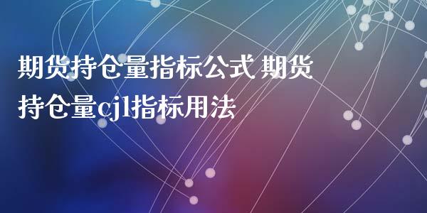 期货持仓量指标公式 期货持仓量cjl指标用法_https://www.xyskdbj.com_期货行情_第1张