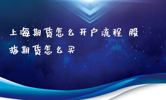 上海期货怎么开户流程 股指期货怎么买_https://www.xyskdbj.com_期货学院_第1张