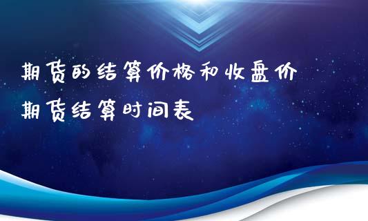 期货的结算价格和收盘价 期货结算时间表_https://www.xyskdbj.com_期货平台_第1张