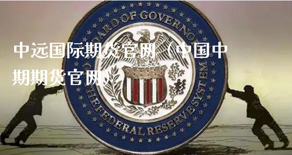 中远国际期货官网（中国中期期货官网）_https://www.xyskdbj.com_原油行情_第1张