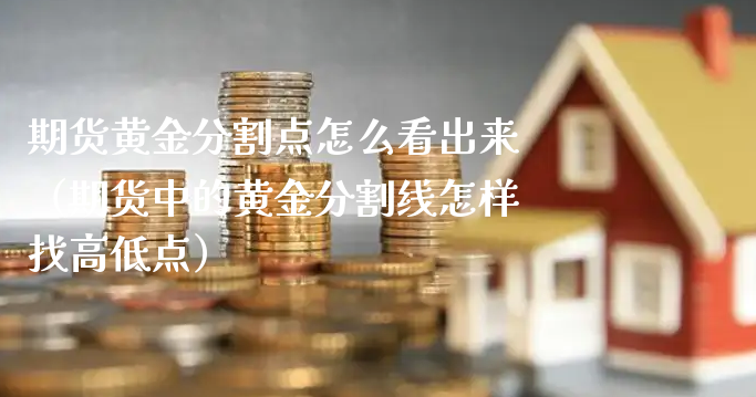 期货黄金分割点怎么看出来（期货中的黄金分割线怎样找高低点）_https://www.xyskdbj.com_原油直播_第1张