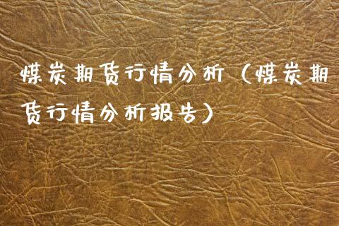 煤炭期货行情分析（煤炭期货行情分析报告）_https://www.xyskdbj.com_期货学院_第1张