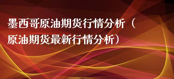 墨西哥原油期货行情分析（原油期货最新行情分析）_https://www.xyskdbj.com_期货行情_第1张