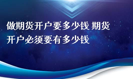 做期货开户要多少钱 期货开户必须要有多少钱_https://www.xyskdbj.com_期货学院_第1张