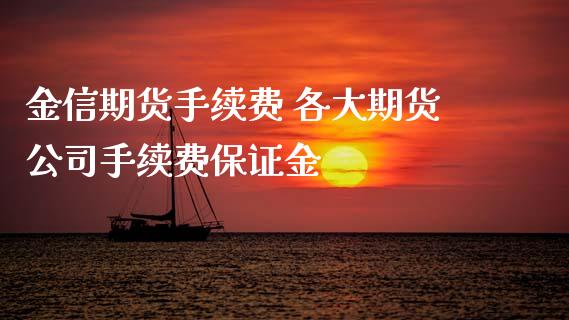 金信期货手续费 各大期货公司手续费保证金_https://www.xyskdbj.com_期货学院_第1张