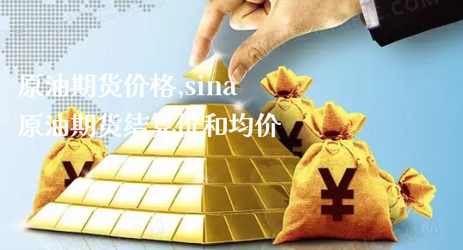 原油期货价格,sina 原油期货结算价和均价_https://www.xyskdbj.com_期货手续费_第1张