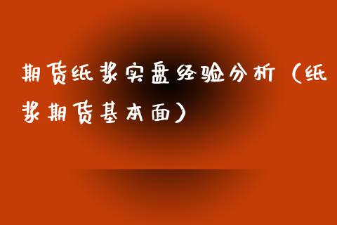 期货纸浆实盘经验分析（纸浆期货基本面）_https://www.xyskdbj.com_期货平台_第1张