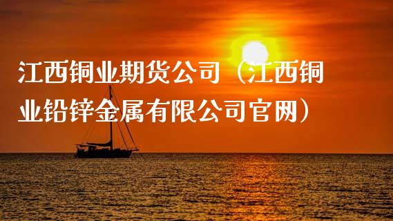 江西铜业期货公司（江西铜业铅锌金属有限公司官网）_https://www.xyskdbj.com_期货平台_第1张