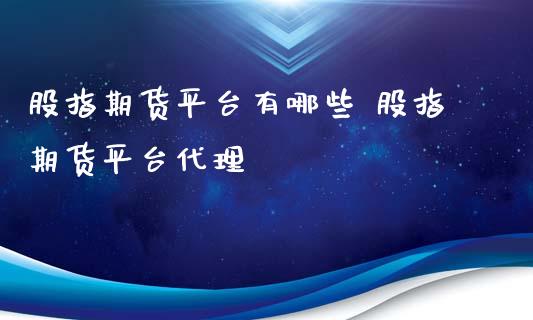 股指期货平台有哪些 股指期货平台代理_https://www.xyskdbj.com_期货平台_第1张