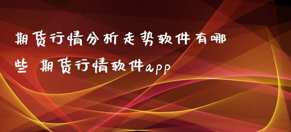 期货行情分析走势软件有哪些 期货行情软件app_https://www.xyskdbj.com_原油直播_第1张