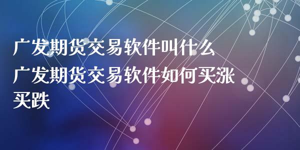 广发期货交易软件叫什么 广发期货交易软件如何买涨买跌_https://www.xyskdbj.com_期货学院_第1张