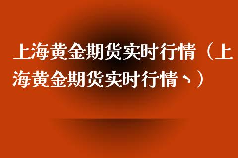 上海黄金期货实时行情（上海黄金期货实时行情丶）_https://www.xyskdbj.com_原油直播_第1张