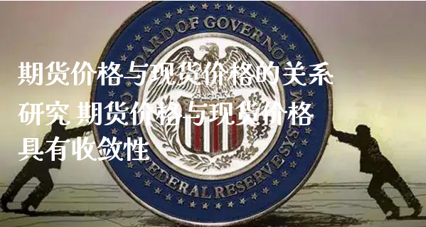 期货价格与现货价格的关系研究 期货价格与现货价格具有收敛性_https://www.xyskdbj.com_期货学院_第1张