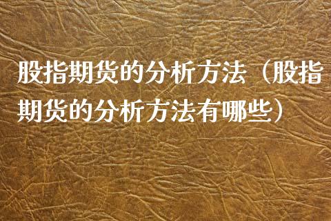 股指期货的分析方法（股指期货的分析方法有哪些）_https://www.xyskdbj.com_原油行情_第1张