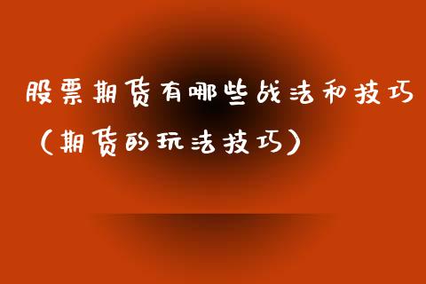 股票期货有哪些战法和技巧（期货的玩法技巧）_https://www.xyskdbj.com_期货学院_第1张