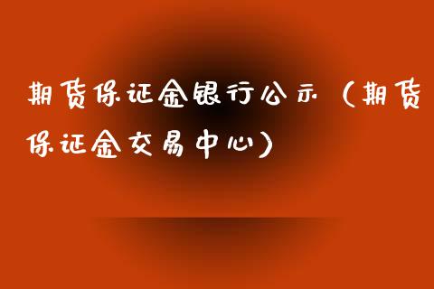 期货保证金银行公示（期货保证金交易中心）_https://www.xyskdbj.com_期货学院_第1张