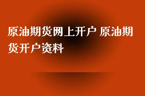 原油期货网上开户 原油期货开户资料_https://www.xyskdbj.com_期货学院_第1张