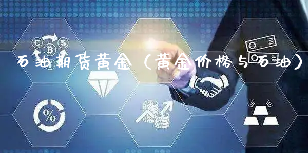 石油期货黄金（黄金价格与石油）_https://www.xyskdbj.com_原油直播_第1张