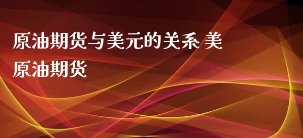 原油期货与美元的关系 美原油期货_https://www.xyskdbj.com_期货平台_第1张