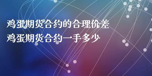 鸡蛋期货合约的合理价差 鸡蛋期货合约一手多少_https://www.xyskdbj.com_期货学院_第1张