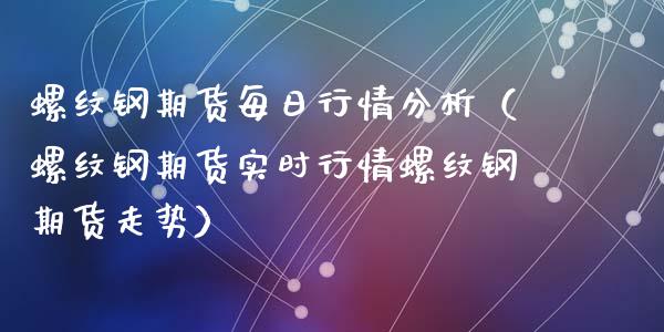 螺纹钢期货每日行情分析（螺纹钢期货实时行情螺纹钢期货走势）_https://www.xyskdbj.com_期货平台_第1张