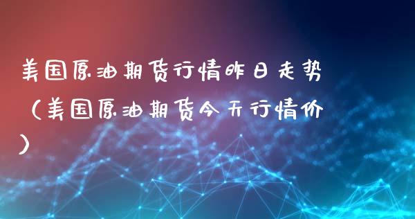 美国原油期货行情昨日走势（美国原油期货今天行情价）_https://www.xyskdbj.com_期货平台_第1张