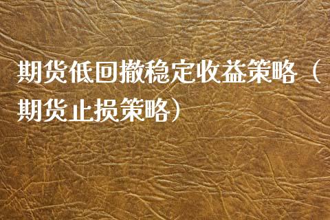 期货低回撤稳定收益策略（期货止损策略）_https://www.xyskdbj.com_期货手续费_第1张