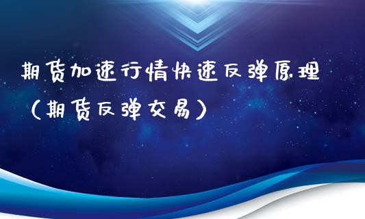 期货加速行情快速反弹原理（期货反弹交易）_https://www.xyskdbj.com_期货学院_第1张