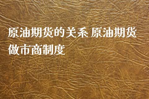 原油期货的关系 原油期货做市商制度_https://www.xyskdbj.com_期货行情_第1张