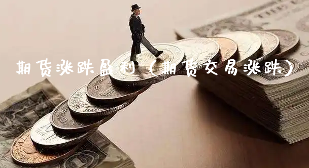 期货涨跌盈利（期货交易涨跌）_https://www.xyskdbj.com_原油行情_第1张