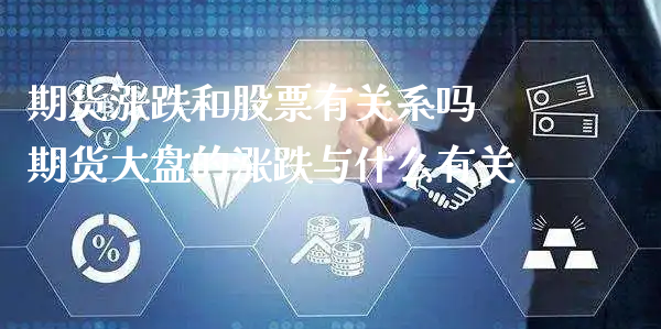 期货涨跌和股票有关系吗 期货大盘的涨跌与什么有关_https://www.xyskdbj.com_期货学院_第1张