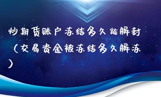 炒期货账户冻结多久能解封（交易资金被冻结多久解冻）_https://www.xyskdbj.com_期货手续费_第1张